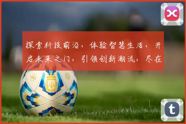 探索科技前沿，体验智慧生活，开启未来之门，引领创新潮流，尽在via首页